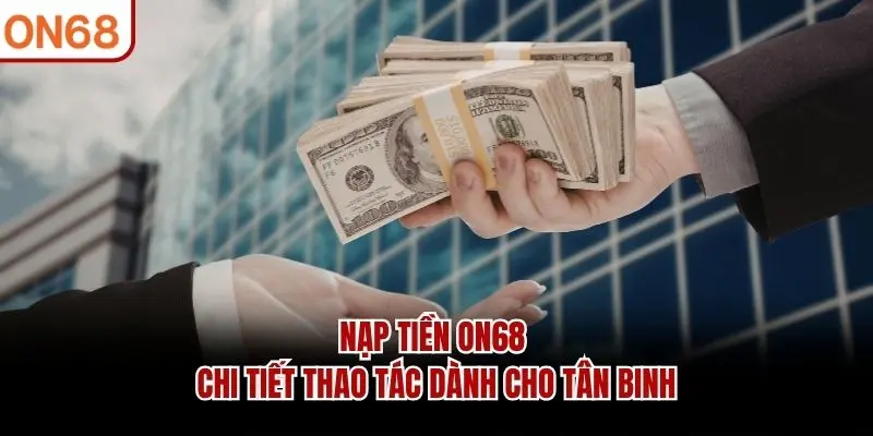 Nạp Tiền ON68 - Chi Tiết Thao Tác Dành Cho Tân Binh